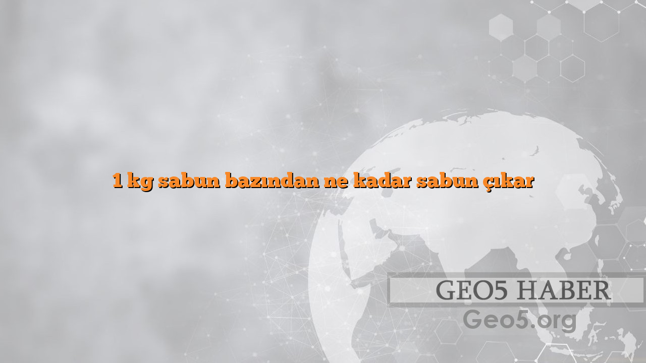 1 kg sabun bazından ne kadar sabun çıkar