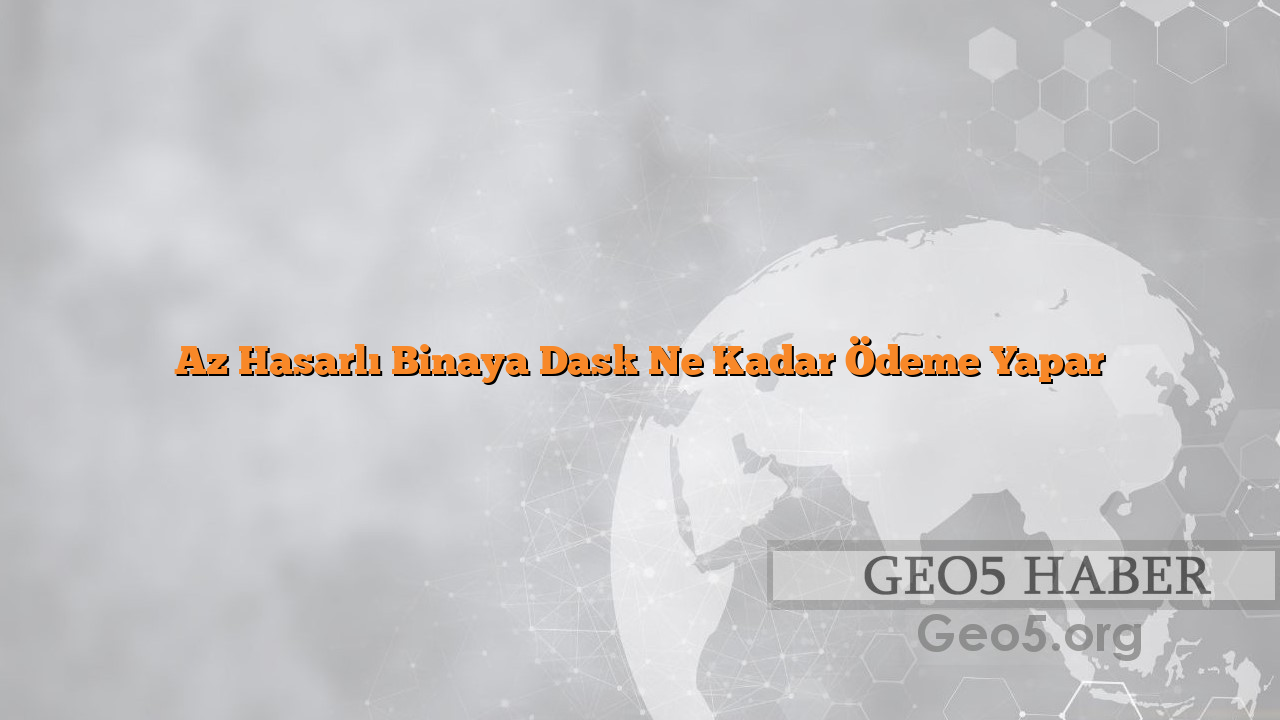 Az Hasarlı Binaya Dask Ne Kadar Ödeme Yapar