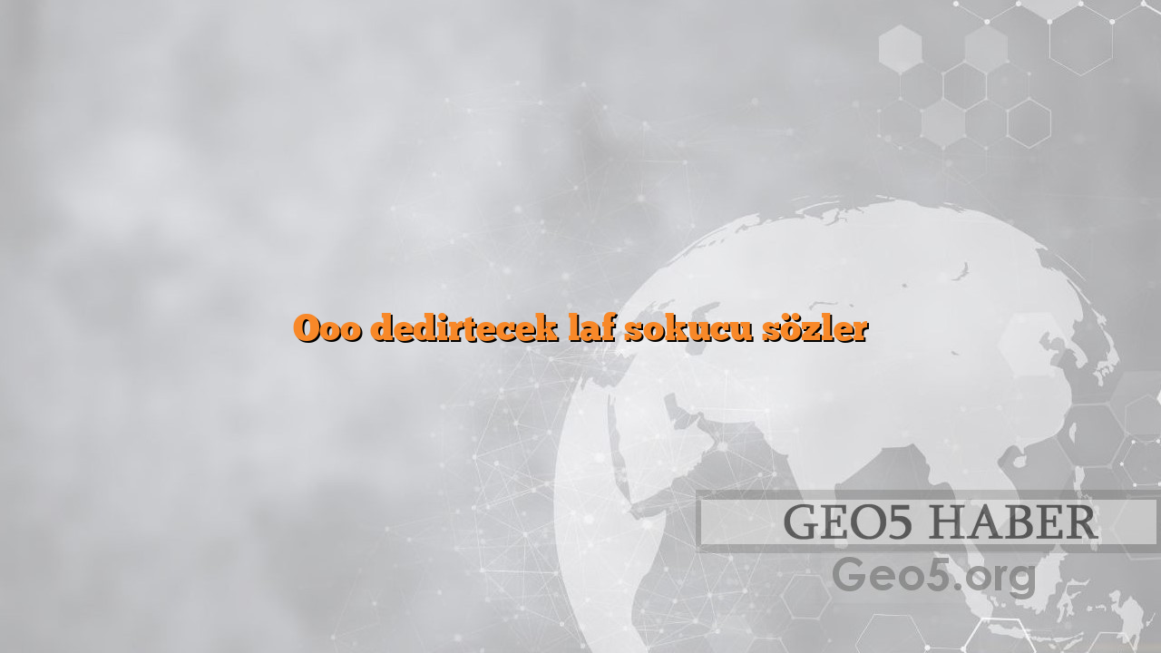 Ooo dedirtecek laf sokucu sözler